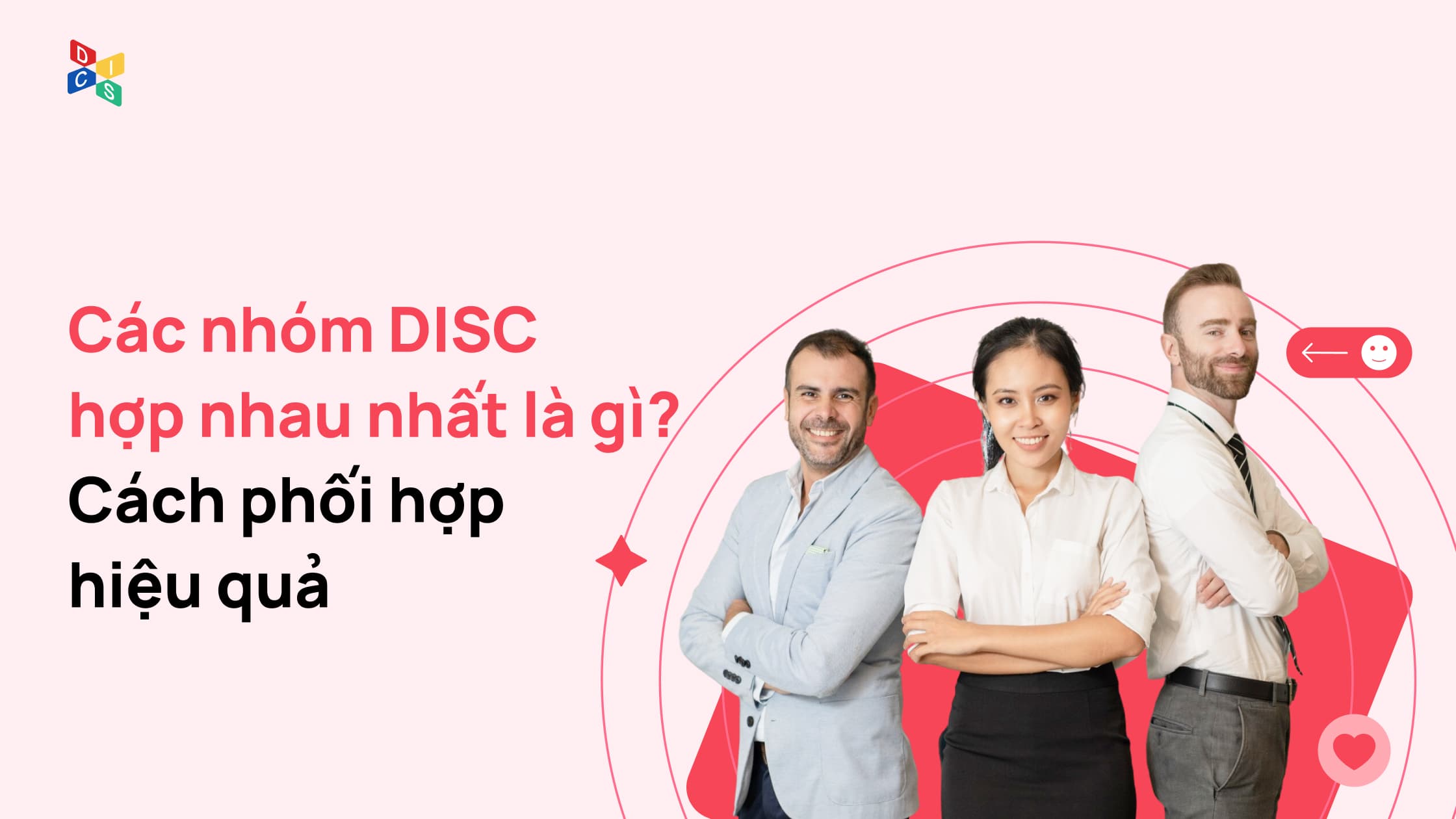 Các nhóm DISC hợp nhau nhất là gì? Cách phối hợp hiệu quả