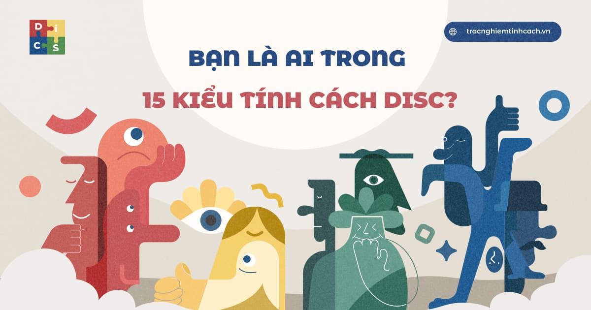 Bạn Là Ai Trong 15 Kiểu Tính Cách DISC?